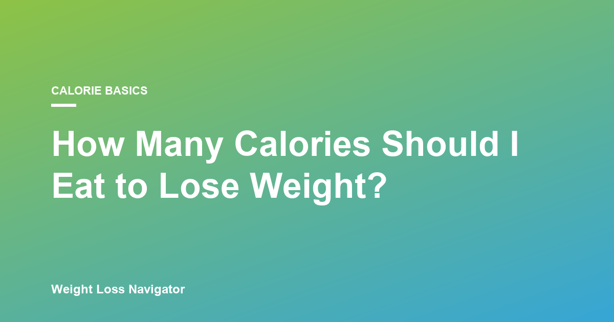 How Many Calories Should I Eat to Lose Weight?