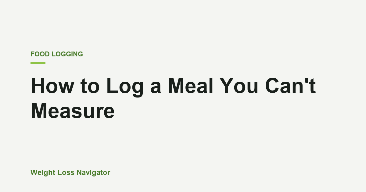 How to Log a Meal You Can't Measure